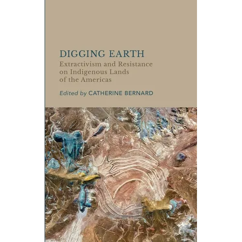 Digging Earth: Extractivism and Resistance on Indigenous Lands of the Americas - Hardcover