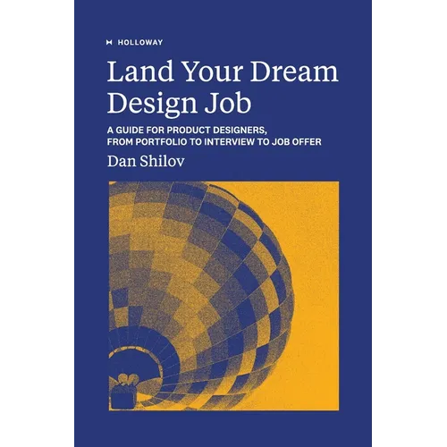 Land Your Dream Design Job: A Guide for Product Designers, From Portfolio to Interview to Job Offer - Paperback