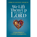 We Lift Them Up to the Lord: A Prayerbook for Catholic Grandparents - Paperback