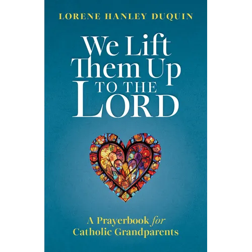 We Lift Them Up to the Lord: A Prayerbook for Catholic Grandparents - Paperback