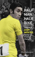 Half Man, Half Bike: The Life of Eddy Merckx, Cycling's Greatest Champion - Paperback