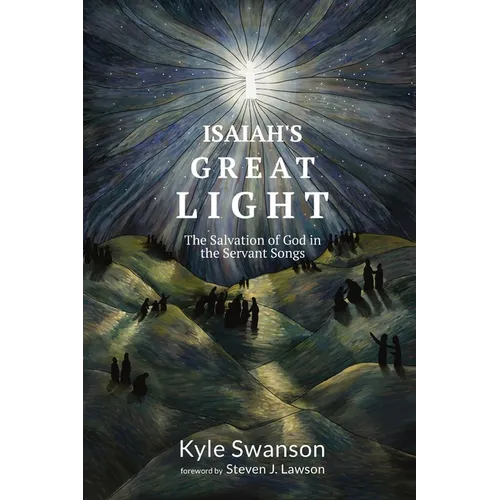 Isaiah's Great Light: The Salvation of God in the Servant Songs - Paperback