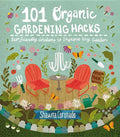 101 Organic Gardening Hacks: Eco-Friendly Solutions to Improve Any Garden - Paperback
