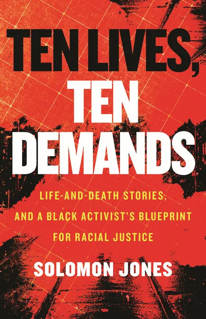 Ten Lives, Ten Demands: Life-And-Death Stories, and a Black Activist's Blueprint for Racial Justice - Hardcover