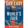 Our Lady of the World's Fair: Bringing Michelangelo's Pietà to Queens in 1964 - Hardcover