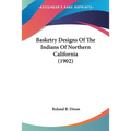 Basketry Designs Of The Indians Of Northern California (1902) - Paperback