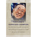 Portland's Audacious Champion: How Bill Naito Overcame Anti-Japanese Hate and Became an Intrepid Civic Leader - Paperback