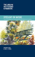 The Urban Sketching Handbook Spotlight on Nature: Tips and Techniques for Drawing and Painting Nature on Location - Paperback