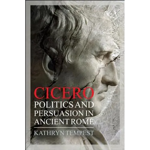 Cicero: Politics and Persuasion in Ancient Rome - Hardcover
