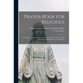 Prayer-book for Religious: A Complete Manual of Prayers and Devotions for the Use of the Members of All Religious Communities - Paperback