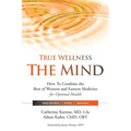 True Wellness for Your Mind: How to Combine the Best of Western and Eastern Medicine for Optimal Health for Sleep Disorders, Anxiety, Depression - Hardcover