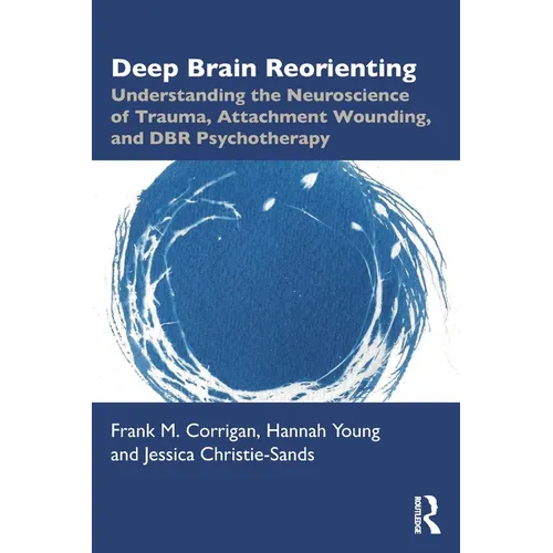 Deep Brain Reorienting: Understanding the Neuroscience of Trauma, Attachment Wounding, and Dbr Psychotherapy - Paperback