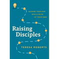 Raising Disciples: Guiding Your Kids Into a Faith of Their Own - Paperback