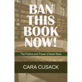 Ban This Book Now!: The Politics and Power of Book Bans - Paperback