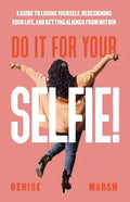Do It For Your SELFIE!: A Guide to Loving Yourself, Redesigning Your Life, and Getting Aligned from Within - Paperback