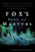 Fox's Book of Martyrs: A History of the Lives, Sufferings, and Deaths of the Early Christian and Protestant Martyrs - Paperback