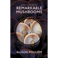 Meetings with Remarkable Mushrooms: Forays with Fungi Across Hemispheres - Hardcover