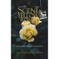 The Scent of Yellow Roses: A Memoir of Hope and Healing - Hardcover