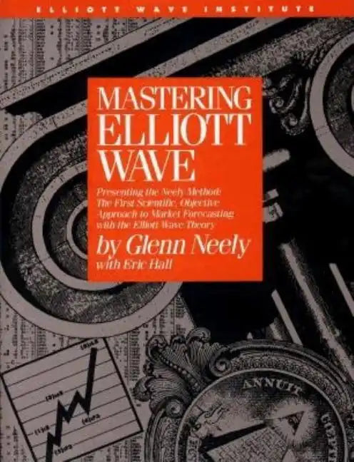 Mastering Elliott Wave: Presenting the Neely Method: The First Scientific, Objective Approach to Market Forecasting with the Elliott Wave Theo - Hardcover