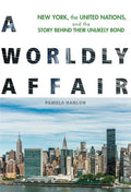 A Worldly Affair: New York, the United Nations, and the Story Behind Their Unlikely Bond - Paperback