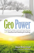 Geo Power: Stay Warm, Keep Cool and Save Money with Geothermal Heating & Cooling - Paperback