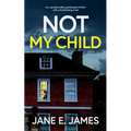 NOT MY CHILD an unputdownable psychological thriller with a breathtaking twist - Paperback