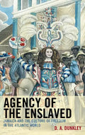 Agency of the Enslaved: Jamaica and the Culture of Freedom in the Atlantic World - Paperback
