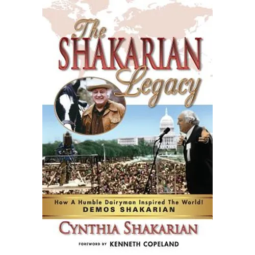 The Shakarian Legacy: How A Humble Dairyman Inspired The World! DEMOS SHAKARIAN! Plus 48 PICTURES! - His Inspirational Life-Story! Learn how - Paperback