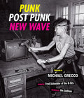 Punk, Post Punk, New Wave: Onstage, Backstage, in Your Face, 1978-1991 - Hardcover