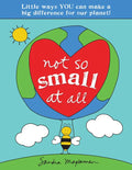Not So Small at All: Little Ways You Can Make a Big Difference for Our Planet! - Paperback