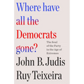 Where Have All the Democrats Gone?: The Soul of the Party in the Age of Extremes - Hardcover