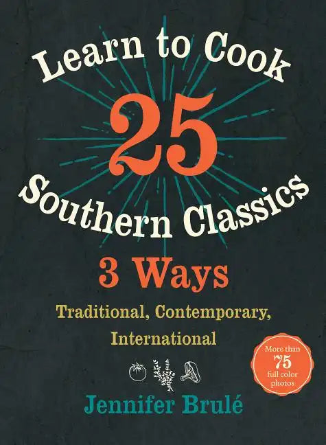 Learn to Cook 25 Southern Classics 3 Ways: Traditional, Contemporary, International - Hardcover