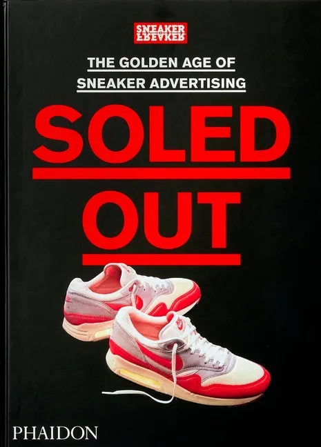 Soled Out: The Golden Age of Sneaker Advertising (a Sneaker Freaker Book) - Hardcover