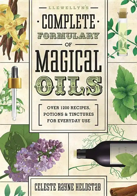 Llewellyn's Complete Formulary of Magical Oils: Over 1200 Recipes, Potions & Tinctures for Everyday Use - Paperback