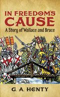 In Freedom's Cause: A Story of Wallace and Bruce - Paperback
