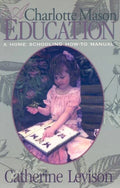 A Charlotte Mason Education: A Home Schooling How-To Manual - Paperback