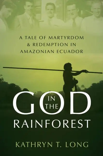 God in the Rainforest: A Tale of Martyrdom and Redemption in Amazonian Ecuador - Hardcover