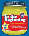 Mental Floss Presents in the Beginning: From Big Hair to the Big Bang, Mental_floss Presents a Mouthwatering Guide to the Origins of Everything - Paperback