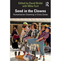 Send in the Clowns: Humanitarian Clowning in Crisis Zones - Paperback