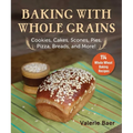 Baking with Whole Grains: Cookies, Cakes, Scones, Pies, Pizza, Breads, and More! - Paperback