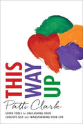 This Way Up: Seven Tools for Unleashing Your Creative Self and Transforming Your Life - Paperback