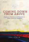 Coming Down from Above: Prophecy, Resistance, and Renewal in Native American Religionsvolume 258 - Hardcover
