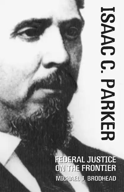 Isaac C. Parker: Federal Justice on the Frontier - Hardcover
