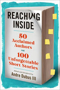 Reaching Inside: 50 Acclaimed Authors on 100 Unforgettable Short Stories - Hardcover