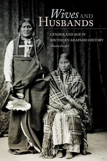 Wives and Husbands: Gender and Age in Southern Arapaho History Volume 4 - Hardcover