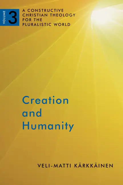 Creation and Humanity: A Constructive Christian Theology for the Pluralistic World, Volume 3 - Paperback