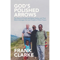 God's Polished Arrows: The Story of Frank and Betty Clarke and Their Work Amongst the Lani People of West Papua - Paperback