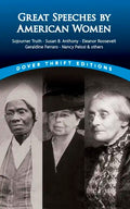 Great Speeches by American Women: Sojourner Truth, Susan B. Anthony, Eleanor Roosevelt, Geraldine Ferraro, Nancy Pelosi & Others - Paperback