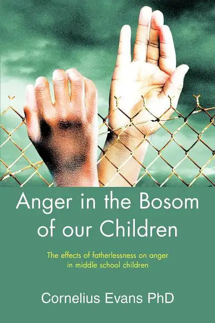 Anger in the Bosom of our Children: The effects of fatherlessness on anger in middle school children - Paperback