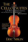 The Cello Suites: J. S. Bach, Pablo Casals, and the Search for a Baroque Masterpiece - Paperback